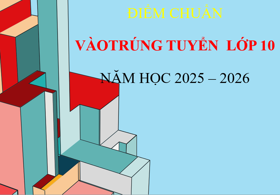 Điểm chuẩn trúng tuyển vào lớp 10 Trường THPT Nguyễn Trãi, năm học 2025-2026 (TSV10)